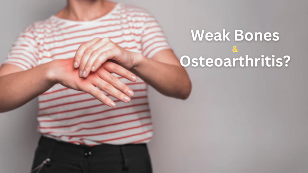Are You Suffering From Weak Bones and Osteoarthritis